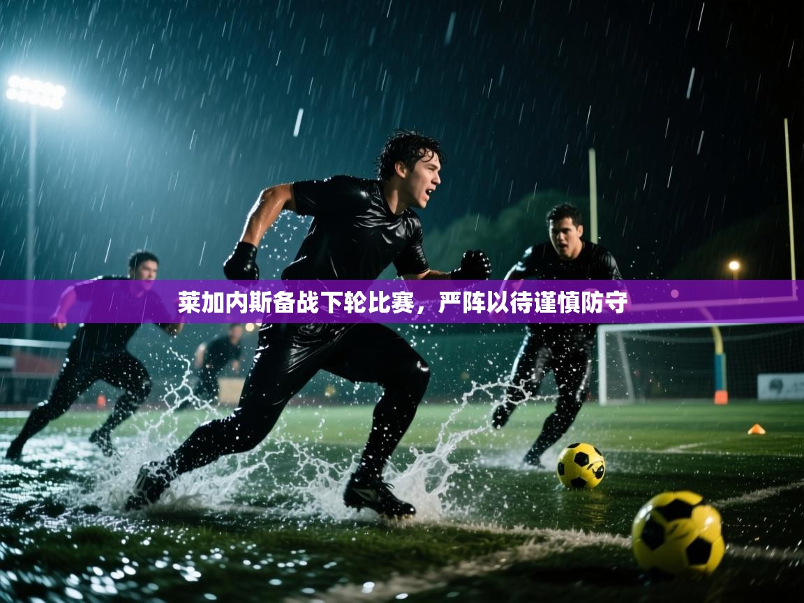 莱加内斯备战下轮比赛，严阵以待谨慎防守  第1张