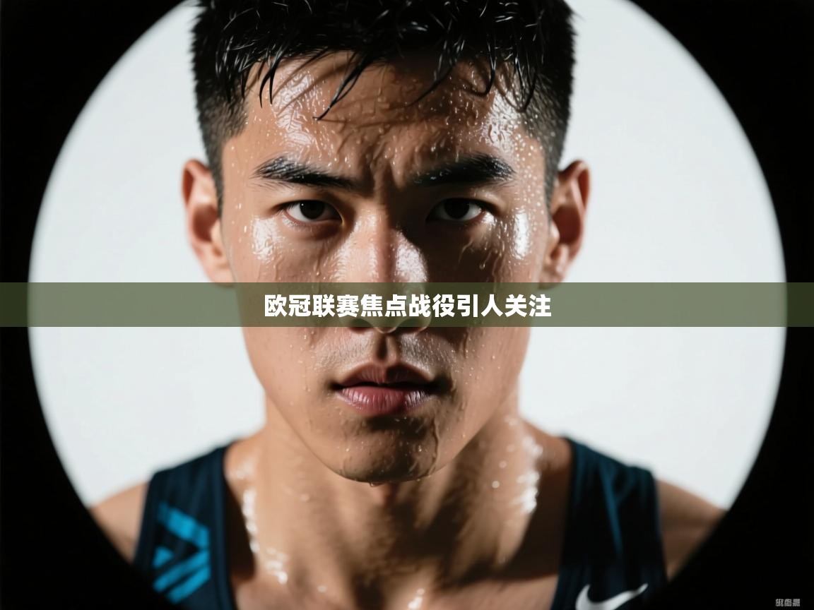欧冠联赛焦点战役引人关注 第2张