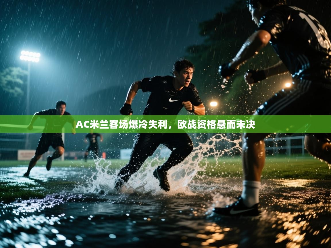 AC米兰客场爆冷失利,欧战资格悬而未决 第1张