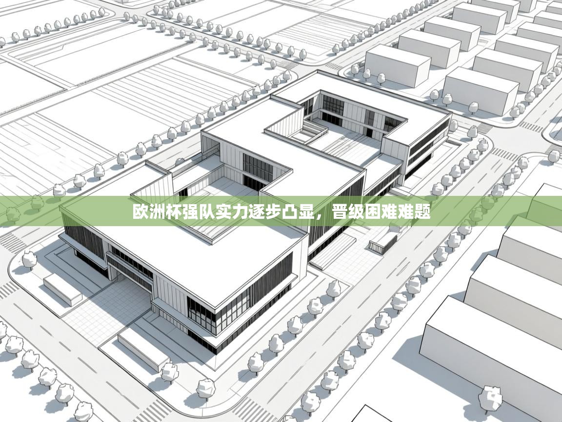 欧洲杯强队实力逐步凸显，晋级困难难题  第1张